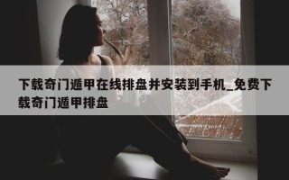 下载奇门遁甲在线排盘并安装到手机_免费下载奇门遁甲排盘