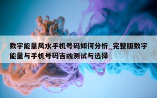 数字能量风水手机号码如何分析_完整版数字能量与手机号码吉凶测试与选择