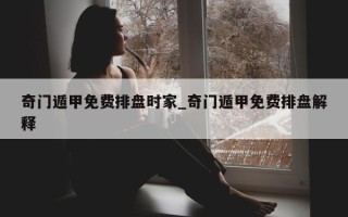 奇门遁甲免费排盘时家_奇门遁甲免费排盘解释