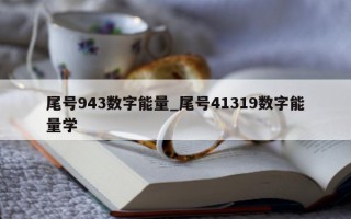 尾号 943 数字能量_尾号 41319 数字能量学