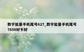 数字能量手机尾号 627_数字能量手机尾号 7856 好不好