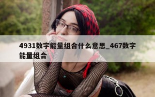 4931 数字能量组合什么意思_467 数字能量组合