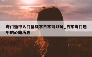 奇门遁甲入门基础学自学可以吗_自学奇门遁甲的心路历程