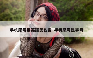 手机尾号用英语怎么说_手机尾号是字母