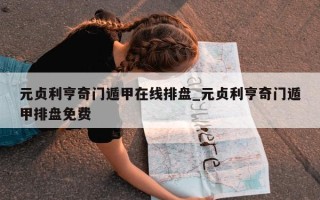 元贞利亨奇门遁甲在线排盘_元贞利亨奇门遁甲排盘免费