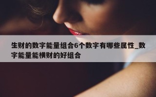 生财的数字能量组合 6 个数字有哪些属性_数字能量能横财的好组合