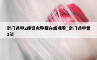 奇门遁甲 2 瞳臂完整版在线观看_奇门遁甲第 2 部