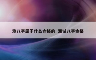 测八字属于什么命格的_测试八字命格