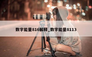 数字能量 816 解释_数字能量 8113