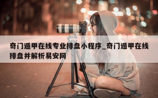 奇门遁甲在线专业排盘小程序_奇门遁甲在线排盘并解析易安网