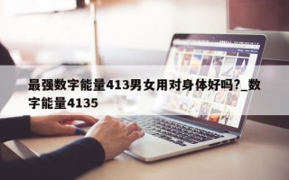 最强数字能量 413 男女用对身体好吗?_数字能量 4135