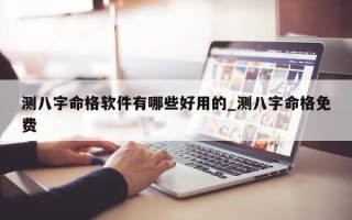 测八字命格软件有哪些好用的_测八字命格免费