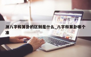 测八字和算卦的区别是什么_八字和算卦哪个准