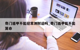 奇门遁甲不能经常测财运吗_奇门遁甲能不能算命