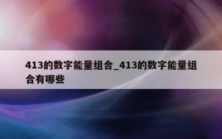 413 的数字能量组合_413 的数字能量组合有哪些