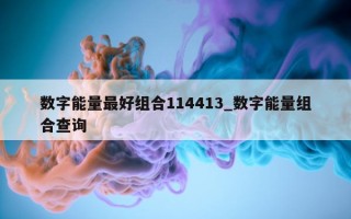 数字能量最好组合 114413_数字能量组合查询