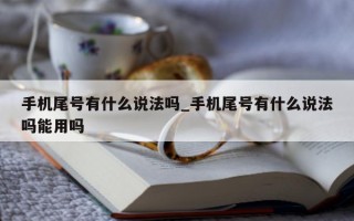 手机尾号有什么说法吗_手机尾号有什么说法吗能用吗