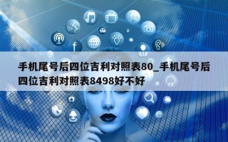 手机尾号后四位吉利对照表 80_手机尾号后四位吉利对照表 8498 好不好