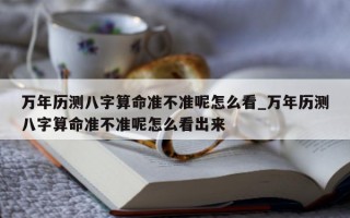 万年历测八字算命准不准呢怎么看_万年历测八字算命准不准呢怎么看出来