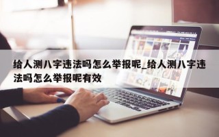 给人测八字违法吗怎么举报呢_给人测八字违法吗怎么举报呢有效