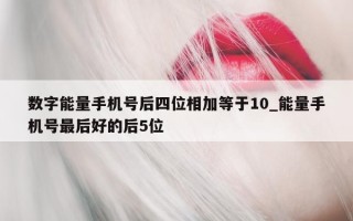 数字能量手机号后四位相加等于 10_能量手机号最后好的后 5 位