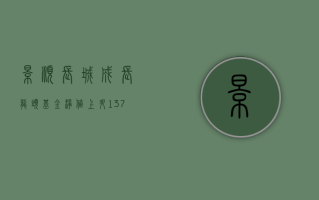 景顺长城成长龙头基金净值上升 1.37% 近六月收益率下滑 14.78%