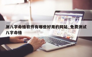 测八字命格软件有哪些好用的网站_免费测试八字命格