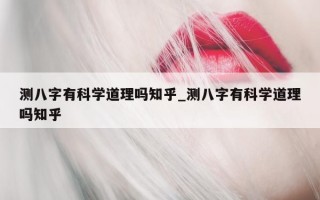 测八字有科学道理吗知乎_测八字有科学道理吗知乎