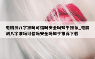 电脑测八字准吗可信吗安全吗知乎推荐_电脑测八字准吗可信吗安全吗知乎推荐下载