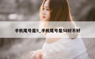 手机尾号是 5_手机尾号是 58 好不好