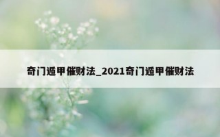 奇门遁甲催财法_2021 奇门遁甲催财法