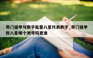 奇门遁甲与数字能量八星代表数字_奇门遁甲和八星哪个测号码更准