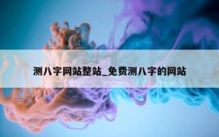 测八字网站整站_免费测八字的网站