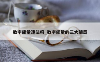 数字能量违法吗_数字能量的三大骗局