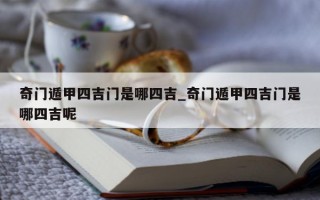 奇门遁甲四吉门是哪四吉_奇门遁甲四吉门是哪四吉呢