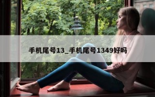 手机尾号 13_手机尾号 1349 好吗