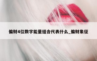 偏财 4 位数字能量组合代表什么_偏财象征