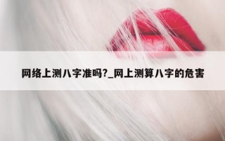 网络上测八字准吗?_网上测算八字的危害