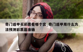 奇门遁甲买彩票看哪个宫_奇门遁甲用什么方法预测彩票最准确