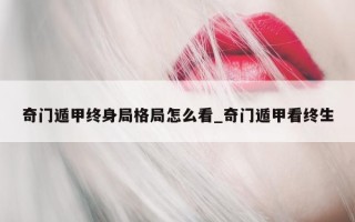 奇门遁甲终身局格局怎么看_奇门遁甲看终生