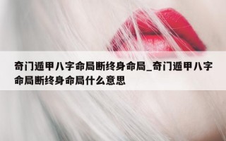 奇门遁甲八字命局断终身命局_奇门遁甲八字命局断终身命局什么意思