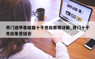 奇门遁甲基础篇十干克应原理详解_奇门十干克应象意组合