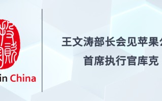 投资中国专栏 | 王文涛部长会见苹果公司首席执行官库克