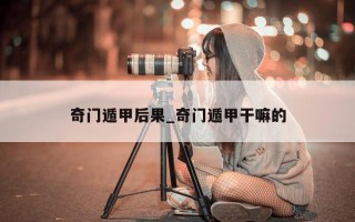 奇门遁甲后果_奇门遁甲干嘛的