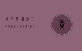 广田集团第二季度新签订单金额 3 亿元