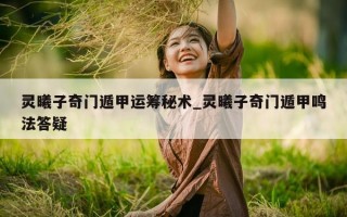 灵曦子奇门遁甲运筹秘术_灵曦子奇门遁甲鸣法答疑