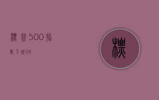 标普 500 指数下跌 0.4%