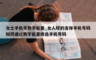 女士手机号数字能量_女人旺的吉祥手机号码如何通过数字能量挑选手机号码