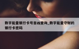 数字能量银行卡号吉凶查询_数字能量守财的银行卡密码