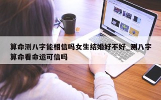 算命测八字能相信吗女生结婚好不好_测八字算命看命运可信吗